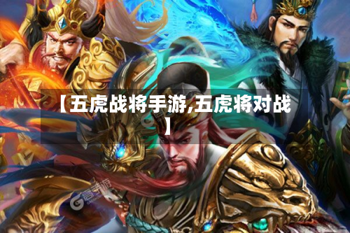 【五虎战将手游,五虎将对战】-第2张图片