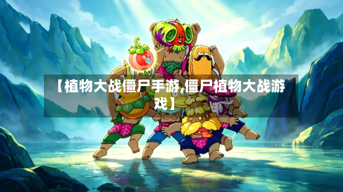 【植物大战僵尸手游,僵尸植物大战游戏】-第2张图片