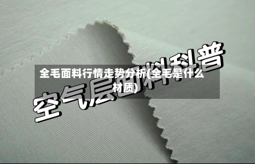 全毛面料行情走势分析(全毛是什么材质)