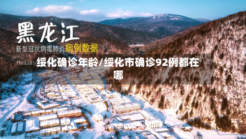 绥化确诊年龄/绥化市确诊92例都在哪