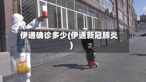 伊通确诊多少(伊通新冠肺炎)-第2张图片