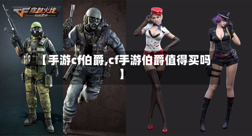 【手游cf伯爵,cf手游伯爵值得买吗】-第3张图片