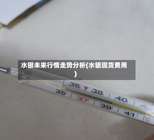 水银未来行情走势分析(水银现货费用)