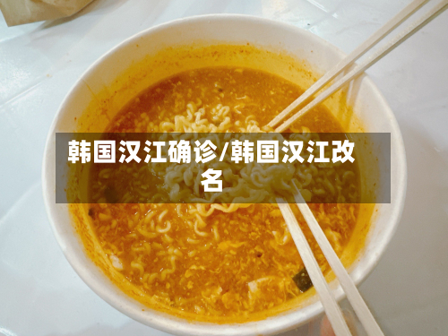 韩国汉江确诊/韩国汉江改名