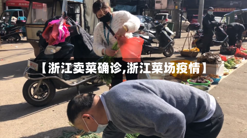 【浙江卖菜确诊,浙江菜场疫情】-第2张图片