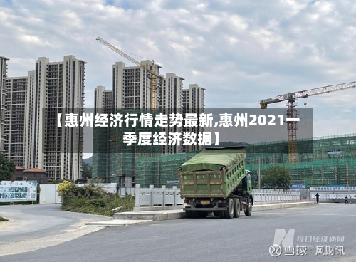 【惠州经济行情走势最新,惠州2021一季度经济数据】