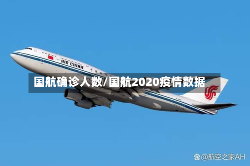 国航确诊人数/国航2020疫情数据-第2张图片