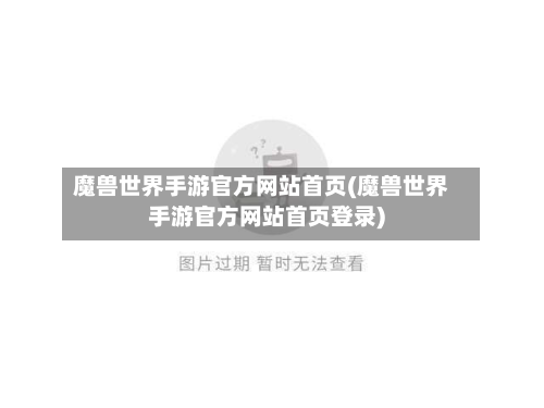 魔兽世界手游官方网站首页(魔兽世界手游官方网站首页登录)