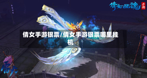 倩女手游银票/倩女手游银票哪里挂机