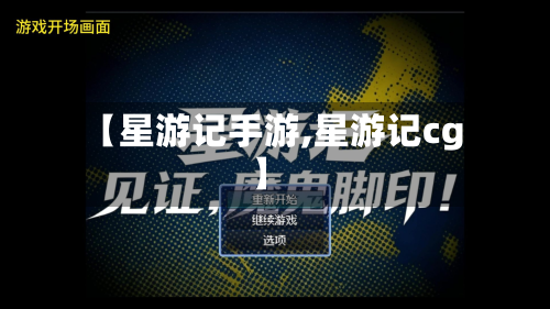 【星游记手游,星游记cg】