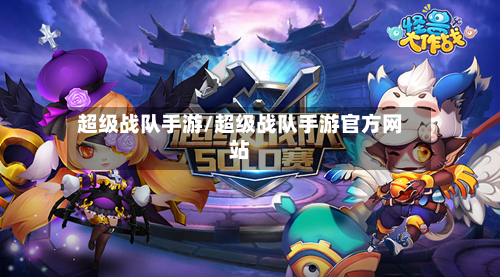 超级战队手游/超级战队手游官方网站