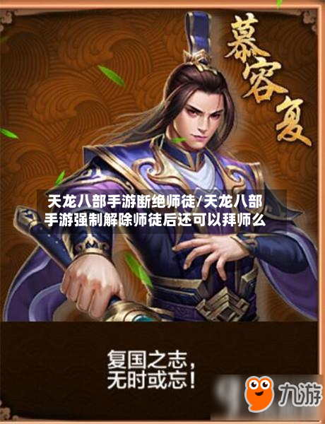 天龙八部手游断绝师徒/天龙八部手游强制解除师徒后还可以拜师么
