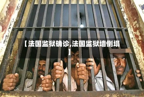 【法国监狱确诊,法国监狱墙倒塌】