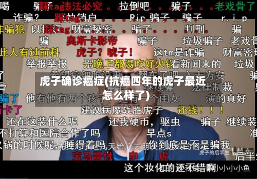 虎子确诊癌症(抗癌四年的虎子最近怎么样了)