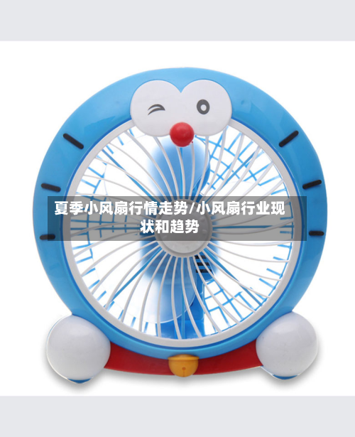 夏季小风扇行情走势/小风扇行业现状和趋势-第2张图片