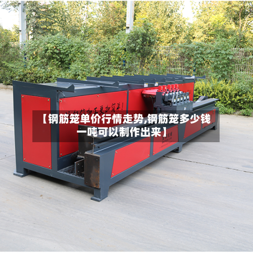 【钢筋笼单价行情走势,钢筋笼多少钱一吨可以制作出来】-第3张图片