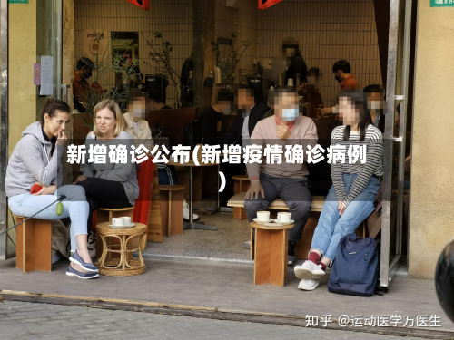 新增确诊公布(新增疫情确诊病例)-第2张图片