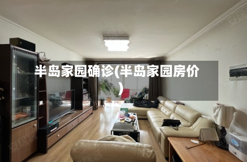 半岛家园确诊(半岛家园房价)