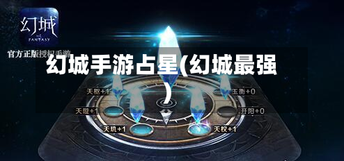 幻城手游占星(幻城最强)