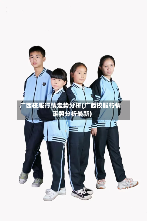 广西校服行情走势分析(广西校服行情走势分析最新)-第2张图片