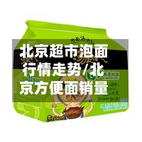 北京超市泡面行情走势/北京方便面销量