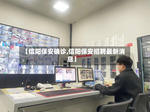 【信阳保安确诊,信阳保安招聘最新消息】
