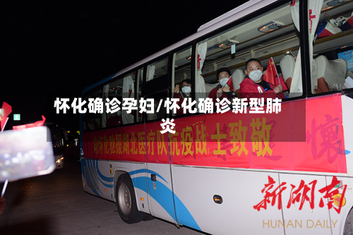 怀化确诊孕妇/怀化确诊新型肺炎