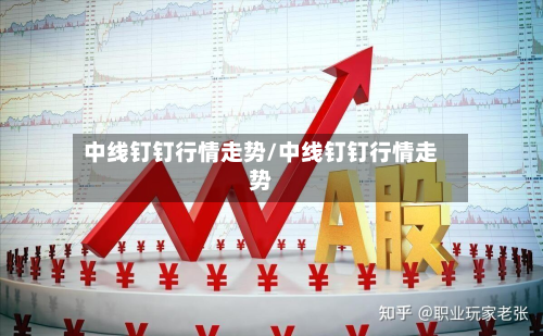中线钉钉行情走势/中线钉钉行情走势
