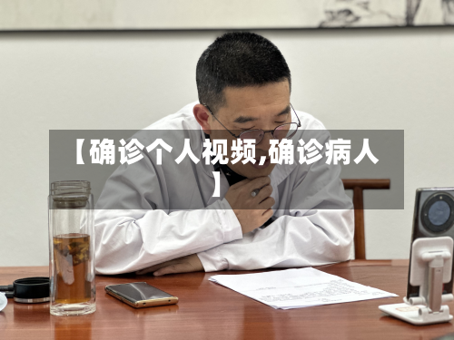 【确诊个人视频,确诊病人】-第2张图片