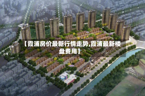 【霞浦房价最新行情走势,霞浦最新楼盘费用】