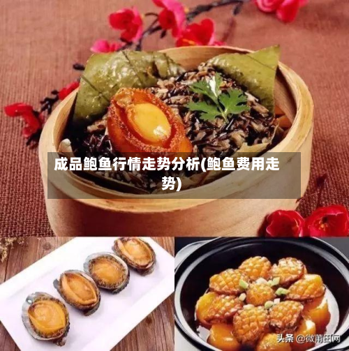 成品鲍鱼行情走势分析(鲍鱼费用走势)