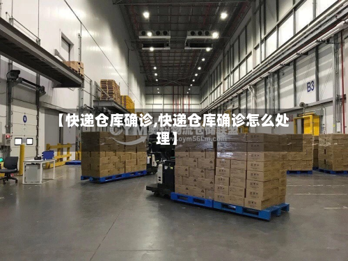 【快递仓库确诊,快递仓库确诊怎么处理】