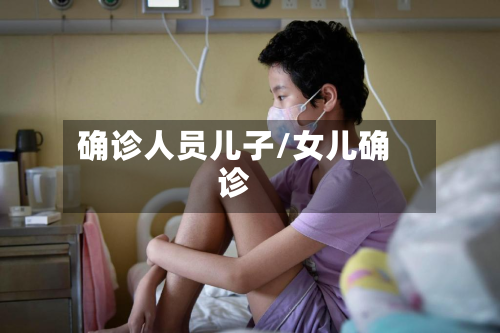 确诊人员儿子/女儿确诊-第3张图片