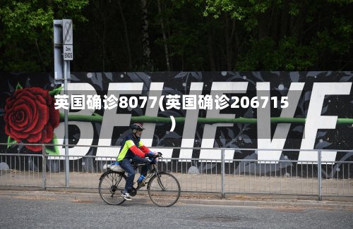 英国确诊8077(英国确诊206715)-第2张图片