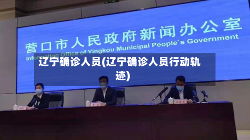 辽宁确诊人员(辽宁确诊人员行动轨迹)