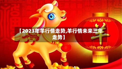【2023年羊行情走势,羊行情未来三年走势】
