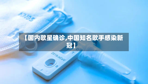【国内歌星确诊,中国知名歌手感染新冠】