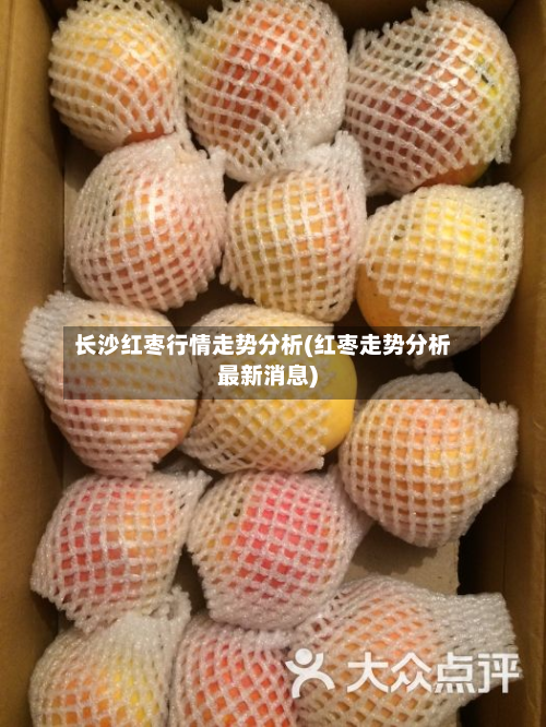 长沙红枣行情走势分析(红枣走势分析最新消息)