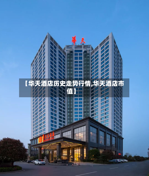 【华天酒店历史走势行情,华天酒店市值】