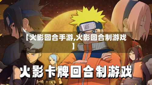 【火影回合手游,火影回合制游戏】