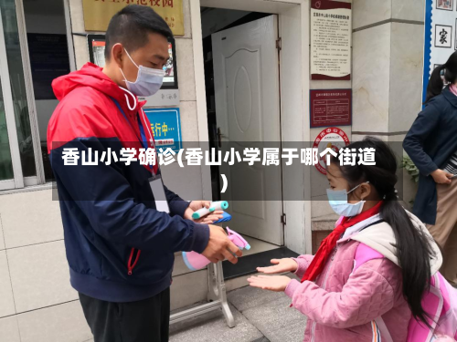 香山小学确诊(香山小学属于哪个街道)-第2张图片