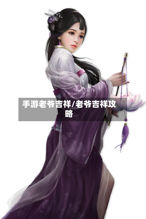 手游老爷吉祥/老爷吉祥攻略-第2张图片