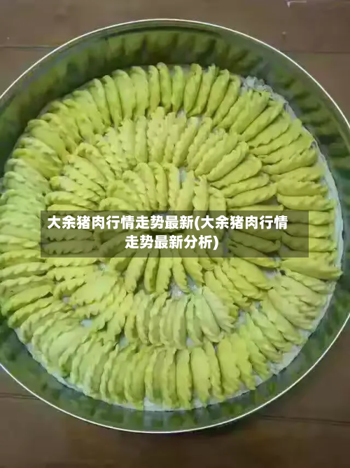 大余猪肉行情走势最新(大余猪肉行情走势最新分析)