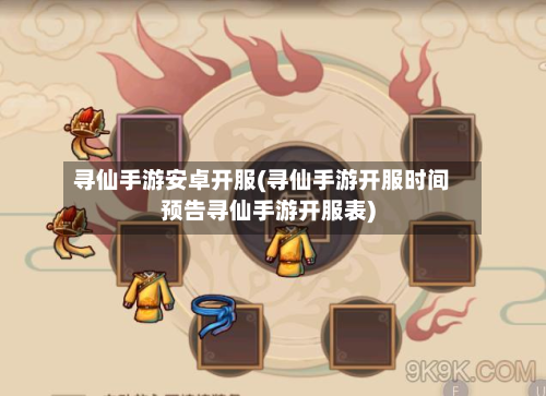 寻仙手游安卓开服(寻仙手游开服时间预告寻仙手游开服表)