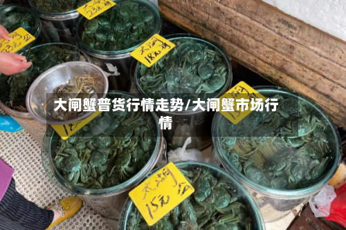 大闸蟹普货行情走势/大闸蟹市场行情