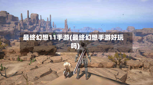 最终幻想11手游(最终幻想手游好玩吗)