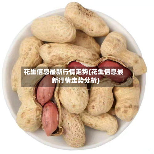 花生信息最新行情走势(花生信息最新行情走势分析)