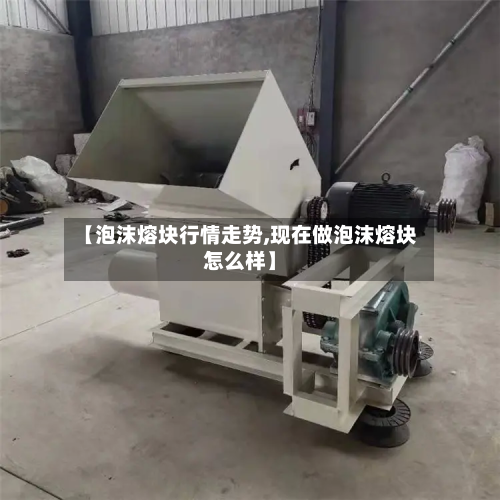 【泡沫熔块行情走势,现在做泡沫熔块怎么样】-第2张图片