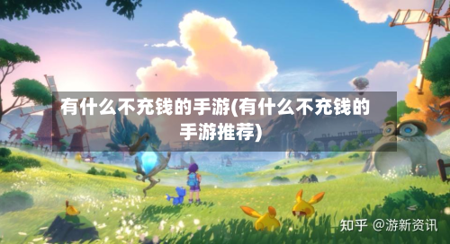 有什么不充钱的手游(有什么不充钱的手游推荐)-第2张图片