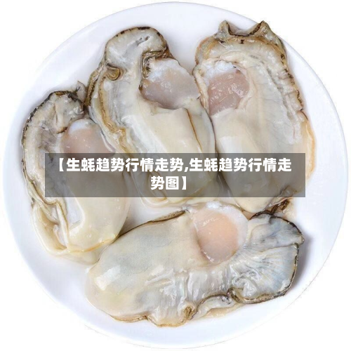 【生蚝趋势行情走势,生蚝趋势行情走势图】